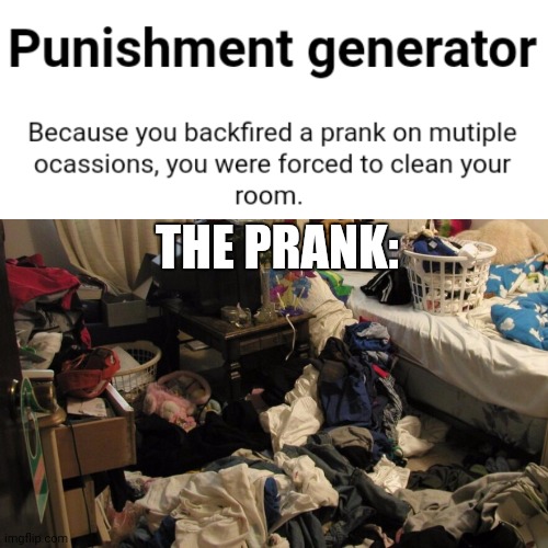 Oh, my, gosh | THE PRANK: | image tagged in messy room | made w/ Imgflip meme maker