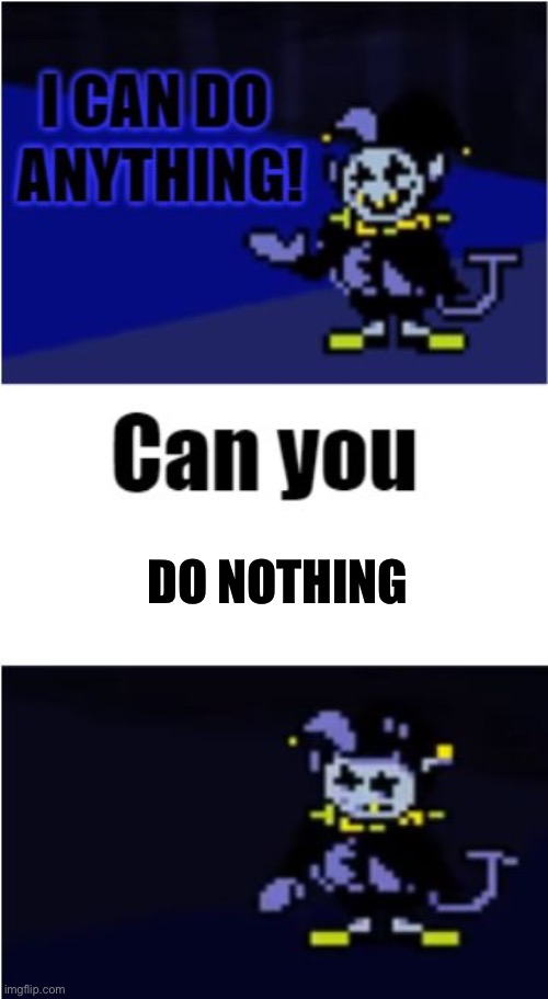 I Can Do Anything | DO NOTHING | image tagged in deltarune | made w/ Imgflip meme maker