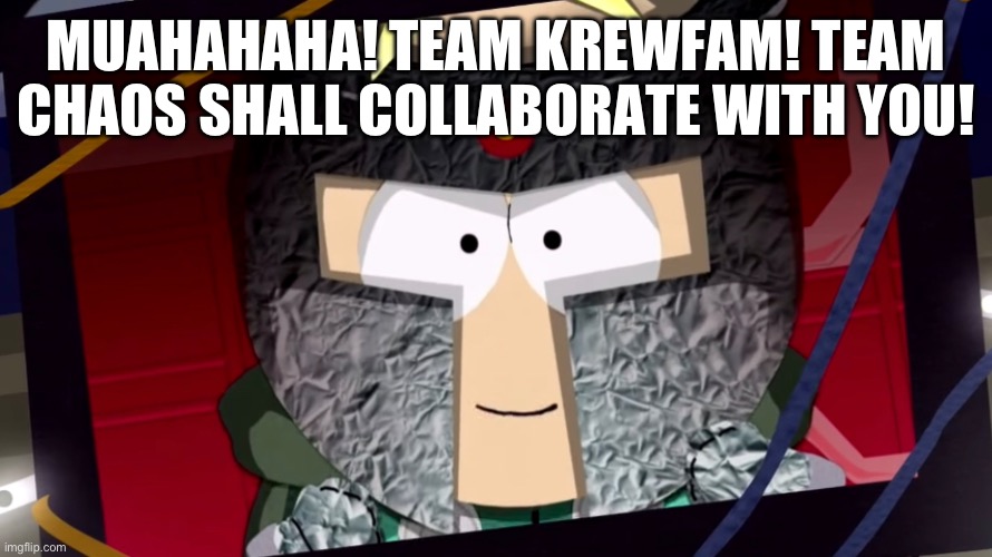 MUAHAHAHA! TEAM KREWFAM! TEAM CHAOS SHALL COLLABORATE WITH YOU! | made w/ Imgflip meme maker