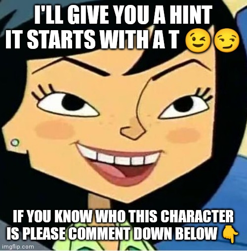 If y'all guess right I would make any meme based on what the Top 3 people suggest | I'LL GIVE YOU A HINT IT STARTS WITH A T 😉😏; IF YOU KNOW WHO THIS CHARACTER IS PLEASE COMMENT DOWN BELOW 👇 | image tagged in cartoon girls,2000s cartoon character,her name starts with a t,gen z character era,childhood cartoons | made w/ Imgflip meme maker