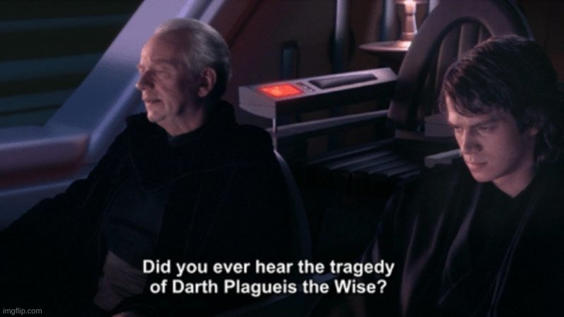Tragedy of Darth Plagueis the Wise | image tagged in tragedy of darth plagueis the wise | made w/ Imgflip meme maker