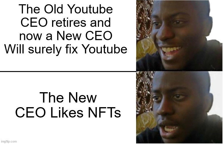 Yay! Salvation at la... Oh no... | The Old Youtube CEO retires and now a New CEO Will surely fix Youtube; The New CEO Likes NFTs | image tagged in disappointed black guy | made w/ Imgflip meme maker
