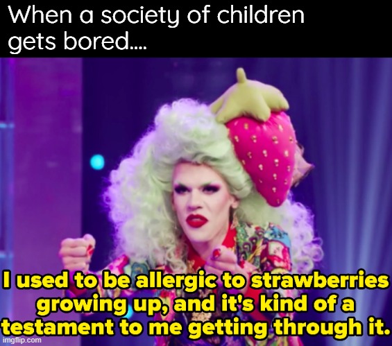 Western Problems | When a society of children 
gets bored.... | image tagged in drag queen,society | made w/ Imgflip meme maker