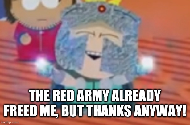 THE RED ARMY ALREADY FREED ME, BUT THANKS ANYWAY! | made w/ Imgflip meme maker