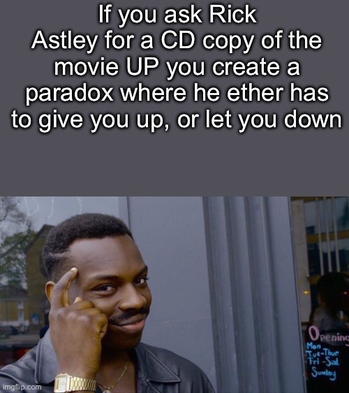 Roll Safe Think About It Meme | If you ask Rick Astley for a CD copy of the movie UP you create a paradox where he ether has to give you up, or let you down | image tagged in memes,roll safe think about it | made w/ Imgflip meme maker