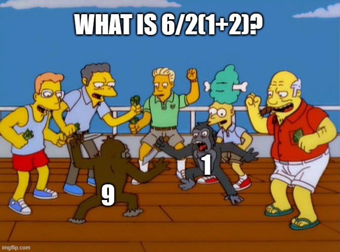 Simpsons Monkey Fight | WHAT IS 6/2(1+2)? 1; 9 | image tagged in simpsons monkey fight | made w/ Imgflip meme maker