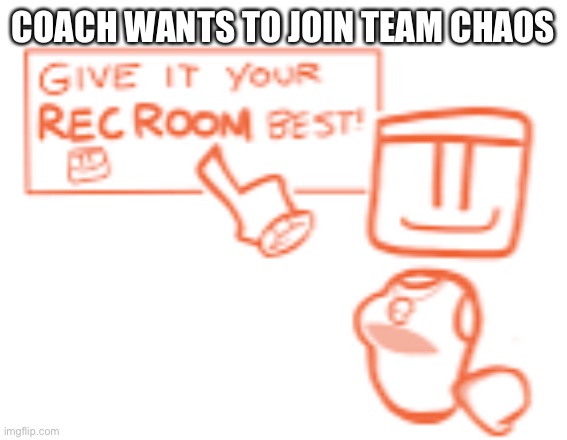 COACH WANTS TO JOIN TEAM CHAOS | made w/ Imgflip meme maker