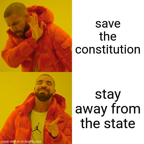 Drake Hotline Bling | save the constitution; stay away from the state | image tagged in memes,drake hotline bling | made w/ Imgflip meme maker