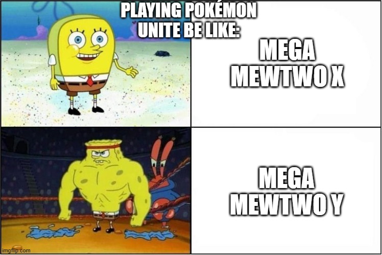 Weak vs Strong Spongebob | MEGA MEWTWO X; PLAYING POKÉMON UNITE BE LIKE:; MEGA MEWTWO Y | image tagged in weak vs strong spongebob | made w/ Imgflip meme maker