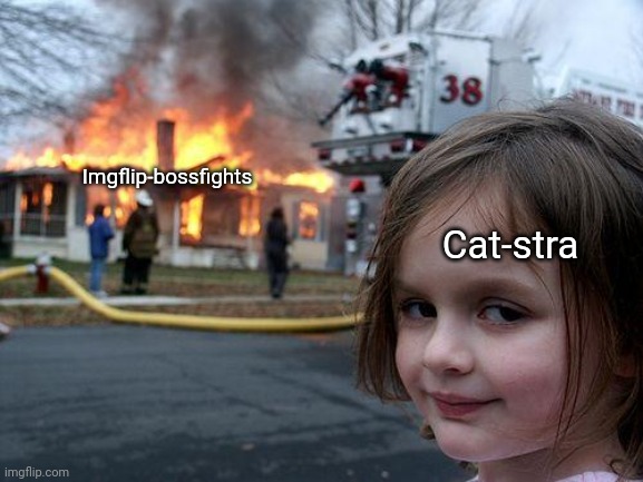 Disaster Girl Meme | Imgflip-bossfights; Cat-stra | image tagged in memes,disaster girl | made w/ Imgflip meme maker