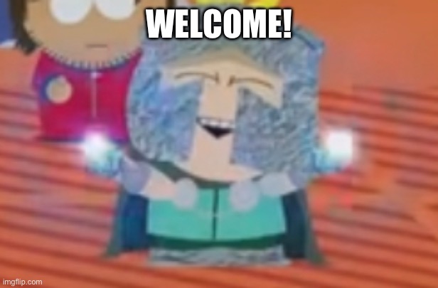 WELCOME! | made w/ Imgflip meme maker