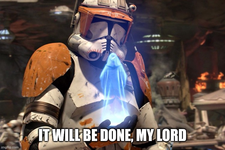 It will be done my lord. Star Wars Order 66 | IT WILL BE DONE, MY LORD | image tagged in it will be done my lord star wars order 66 | made w/ Imgflip meme maker