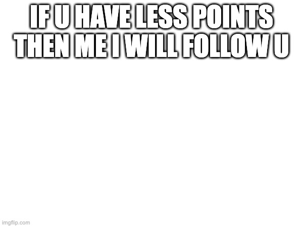 this might be hard | IF U HAVE LESS POINTS THEN ME I WILL FOLLOW U | image tagged in hard | made w/ Imgflip meme maker