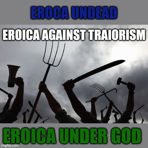 NO TRAITORS. NO COALTARDS. NO FASCISTS. | EROCA UNDEAD; EROICA AGAINST TRAIORISM; EROICA UNDER GOD | image tagged in revolution | made w/ Imgflip meme maker