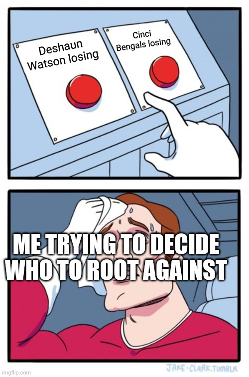 Two Buttons Meme | Cinci Bengals losing; Deshaun Watson losing; ME TRYING TO DECIDE WHO TO ROOT AGAINST | image tagged in memes,two buttons,KansasCityChiefs | made w/ Imgflip meme maker