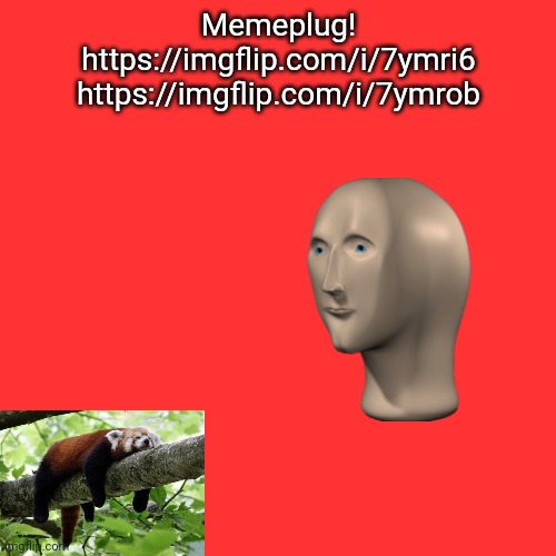 Memeplug | Memeplug!
https://imgflip.com/i/7ymri6
https://imgflip.com/i/7ymrob | made w/ Imgflip meme maker
