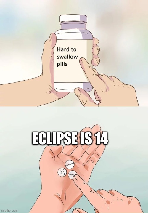 Hard To Swallow Pills | ECLIPSE IS 14 | image tagged in memes,hard to swallow pills | made w/ Imgflip meme maker