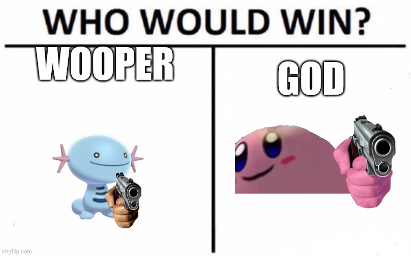 This is gonna be epok | WOOPER; GOD | image tagged in memes,who would win | made w/ Imgflip meme maker