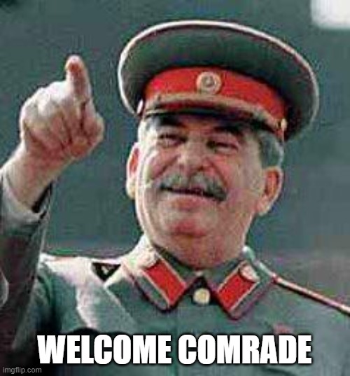 Stalin says | WELCOME COMRADE | image tagged in stalin says | made w/ Imgflip meme maker