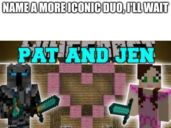 popularMMOs was a great channel | NAME A MORE ICONIC DUO, I'LL WAIT | image tagged in minecraft | made w/ Imgflip meme maker