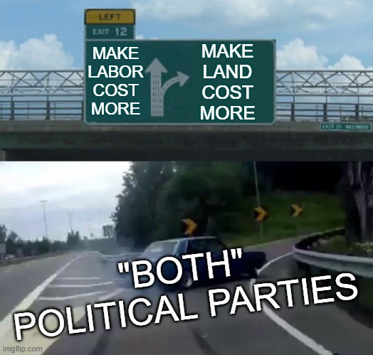 TRAP = "Choose the Left or the Right" | MAKE
LABOR
COST
MORE; MAKE
LAND
COST
MORE; "BOTH"
POLITICAL PARTIES | image tagged in capitalist and communist,communism and capitalism,democrats,republicans,leftists,right wing | made w/ Imgflip meme maker