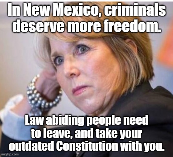 No citizen is above the law in Bidenville, nor are any citizens protected by it. | In New Mexico, criminals deserve more freedom. Law abiding people need to leave, and take your outdated Constitution with you. | image tagged in new mexico governor karen | made w/ Imgflip meme maker