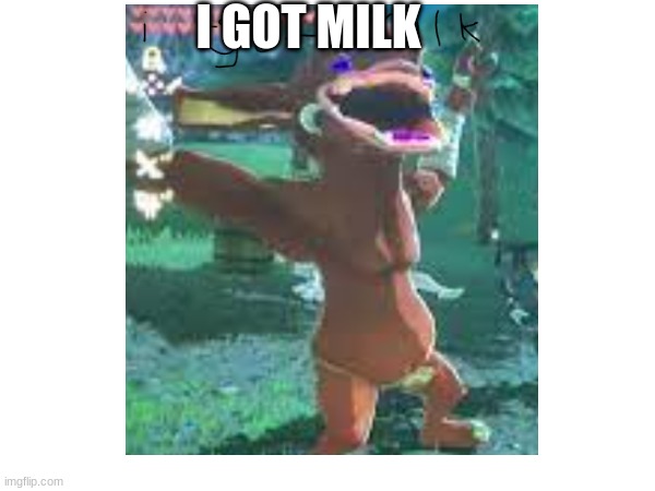 i got milk 2 | I GOT MILK | image tagged in memes | made w/ Imgflip meme maker