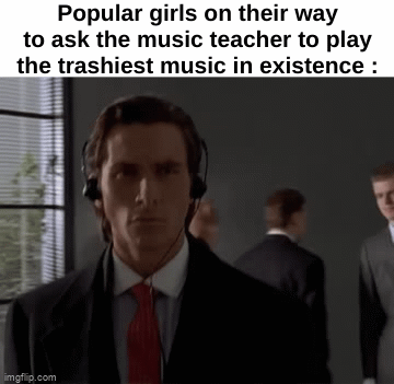 Real | Popular girls on their way to ask the music teacher to play the trashiest music in existence : | image tagged in gifs,funny,relatable,popular,music,front page plz | made w/ Imgflip video-to-gif maker