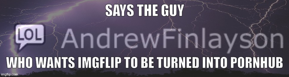Says the guy who wants imgflip to be turned into corn | image tagged in says the guy who wants imgflip to be turned into corn | made w/ Imgflip meme maker