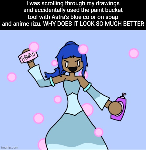 I should start using colored backgrounds more often | I was scrolling through my drawings and accidentally used the paint bucket tool with Astra's blue color on soap and anime rizu. WHY DOES IT LOOK SO MUCH BETTER | made w/ Imgflip meme maker