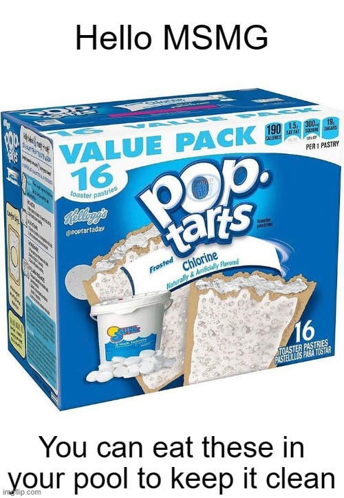Meme #3,404 | Hello MSMG; You can eat these in your pool to keep it clean | image tagged in memes,pop tarts,msmg,lunch,good afternoon,chlorine | made w/ Imgflip meme maker