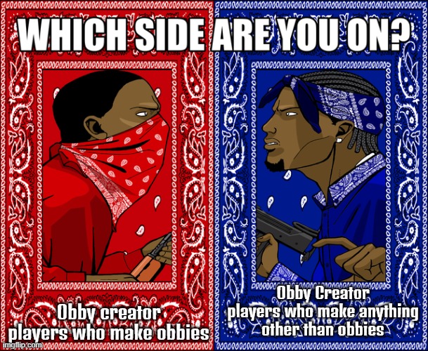 WHICH SIDE ARE YOU ON? | Obby creator players who make obbies; Obby Creator players who make anything other than obbies | image tagged in which side are you on | made w/ Imgflip meme maker