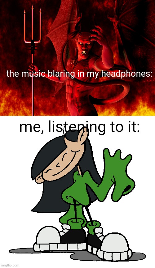   | the music blaring in my headphones:; me, listening to it: | image tagged in satan | made w/ Imgflip meme maker