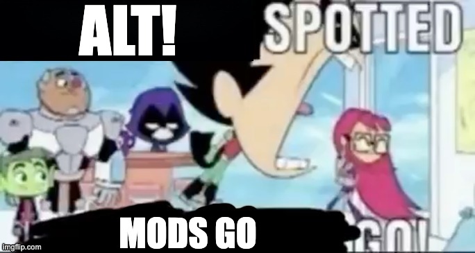 ____ spotted ____ go! | ALT! MODS GO | image tagged in ____ spotted ____ go | made w/ Imgflip meme maker