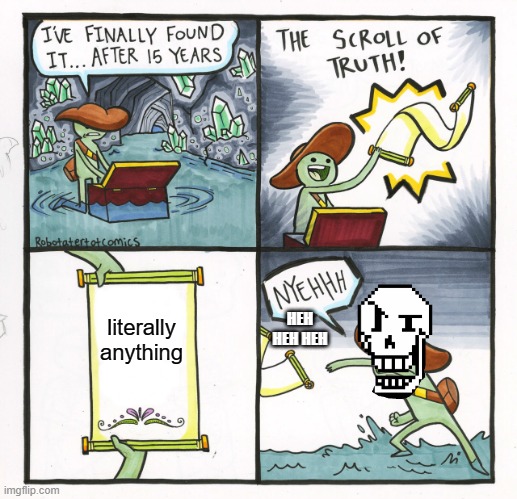 The Scroll Of Truth Meme | HEH HEH HEH; literally anything | image tagged in memes,the scroll of truth | made w/ Imgflip meme maker