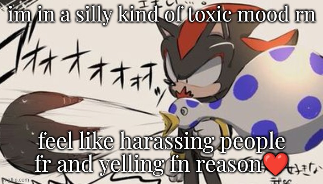 ayy shadow with goofy weapon | im in a silly kind of toxic mood rn; feel like harassing people fr and yelling fn reason❤ | image tagged in ayy shadow with goofy weapon | made w/ Imgflip meme maker