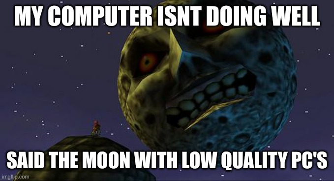 Majoras Mask Moon | MY COMPUTER ISNT DOING WELL; SAID THE MOON WITH LOW QUALITY PC'S | image tagged in majoras mask moon | made w/ Imgflip meme maker