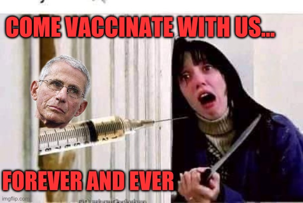 Here's Fauci | COME VACCINATE WITH US…; FOREVER AND EVER | image tagged in here's fauci,vaccines,covid-19,republicans,donald trump,gop | made w/ Imgflip meme maker