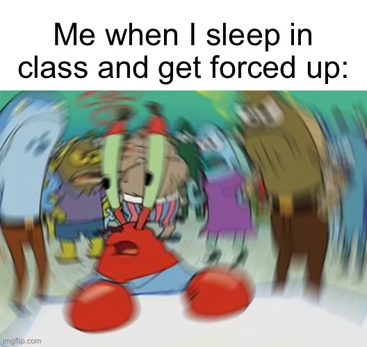 Waiwha? | Me when I sleep in class and get forced up: | image tagged in memes,mr krabs blur meme,sleep,mr krabs,school,spongebob | made w/ Imgflip meme maker