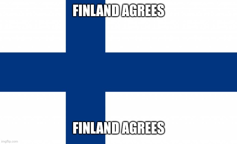 Finland | FINLAND AGREES FINLAND AGREES | image tagged in finland | made w/ Imgflip meme maker