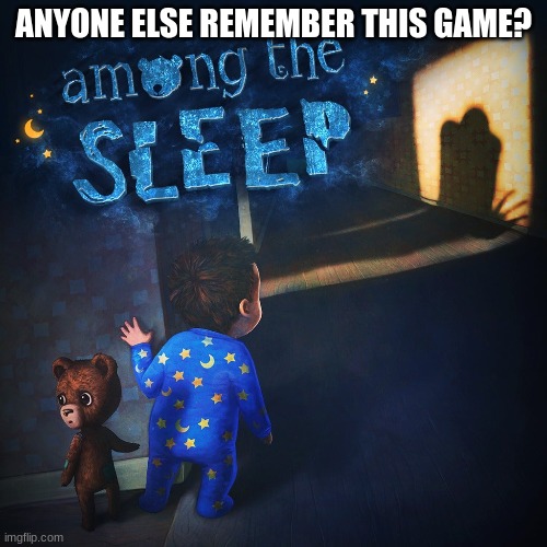 ANYONE ELSE REMEMBER THIS GAME? | image tagged in among the sleep | made w/ Imgflip meme maker