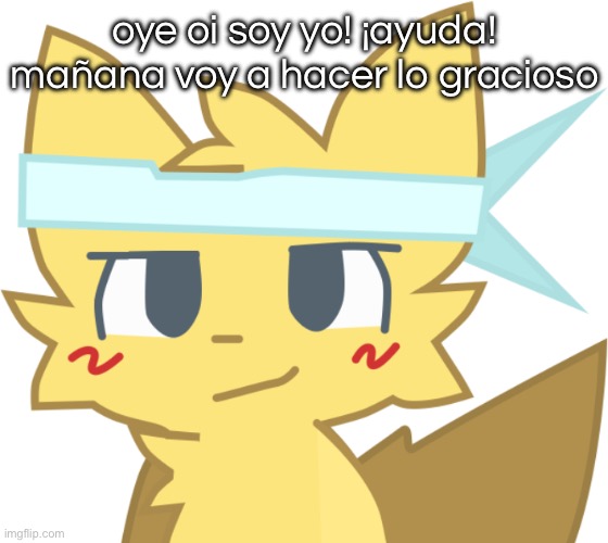 an announcement from ayudar that he’s gonna post the funny | oye oi soy yo! ¡ayuda! mañana voy a hacer lo gracioso | image tagged in l est en las paredes ayudar a ayudar | made w/ Imgflip meme maker