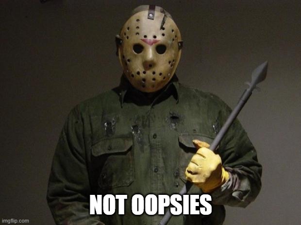 Jason Voorhees | NOT OOPSIES | image tagged in jason voorhees | made w/ Imgflip meme maker
