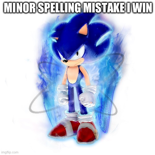 Ultra Instinct Sonic | MINOR SPELLING MISTAKE I WIN | image tagged in ultra instinct sonic | made w/ Imgflip meme maker