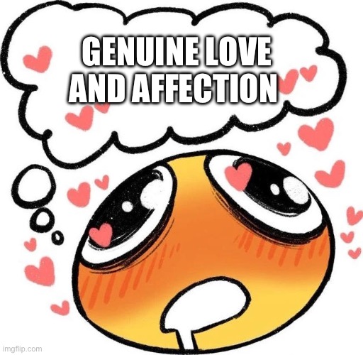 Dreaming Drooling Emoji | GENUINE LOVE AND AFFECTION | image tagged in dreaming drooling emoji | made w/ Imgflip meme maker