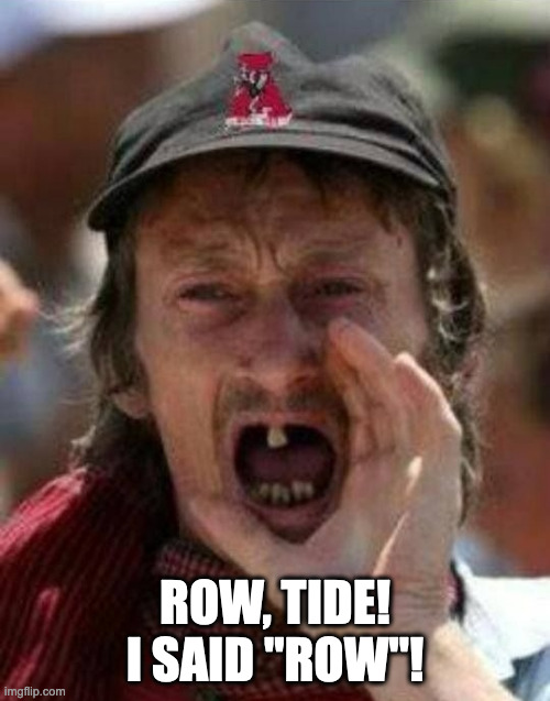 Toothless Alabama | ROW, TIDE!
I SAID "ROW"! | image tagged in toothless alabama | made w/ Imgflip meme maker