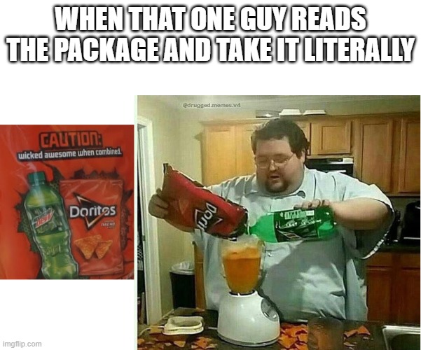 That One Guy | WHEN THAT ONE GUY READS THE PACKAGE AND TAKE IT LITERALLY | image tagged in blender,doritos,mountain dew,funny,memes,meme | made w/ Imgflip meme maker