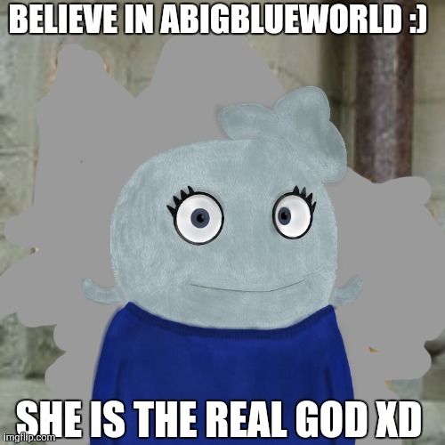 Tee her hee | BELIEVE IN ABIGBLUEWORLD :); SHE IS THE REAL GOD XD | image tagged in buddy christ | made w/ Imgflip meme maker
