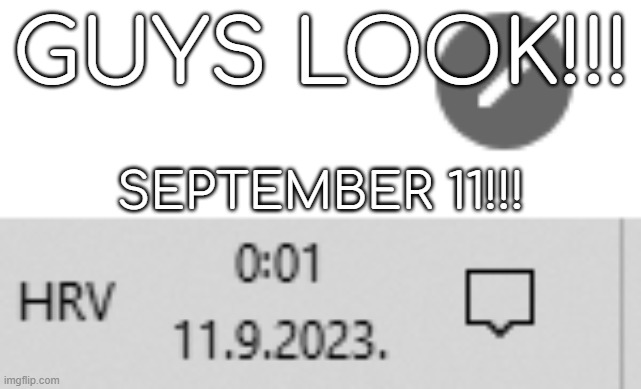 9/11/23 | GUYS LOOK!!! SEPTEMBER 11!!! | made w/ Imgflip meme maker