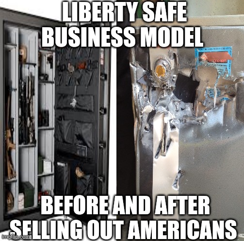 liberty safe meme | LIBERTY SAFE BUSINESS MODEL; BEFORE AND AFTER SELLING OUT AMERICANS | image tagged in memes | made w/ Imgflip meme maker